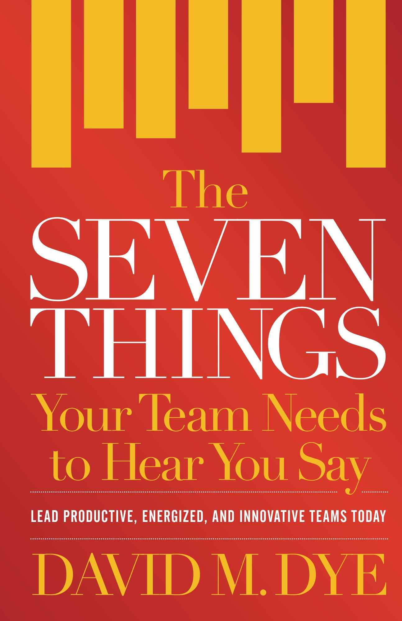 The Seven Things Your Team Needs to Hear You Say